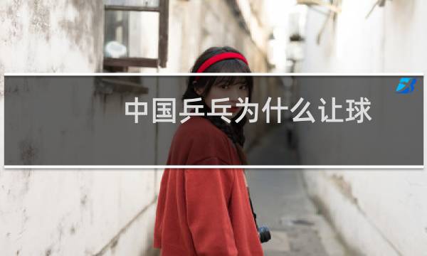 中国乒乓为什么让球图片
