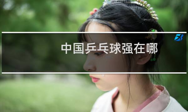 中国乒乓球强在哪图片