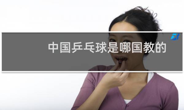 中国乒乓球是哪国教的图片