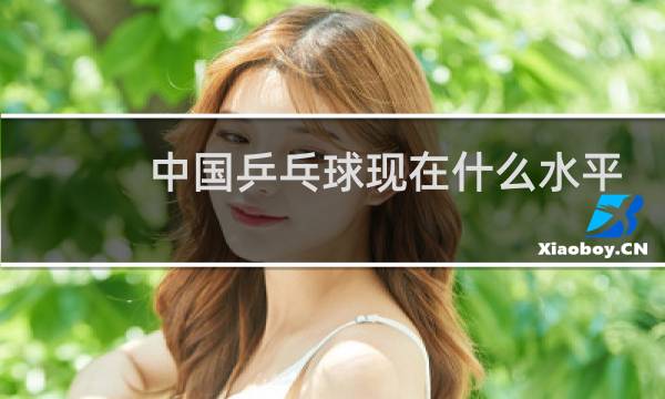 中国乒乓球现在什么水平图片