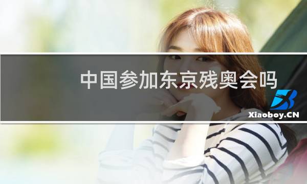 中国参加东京残奥会吗图片