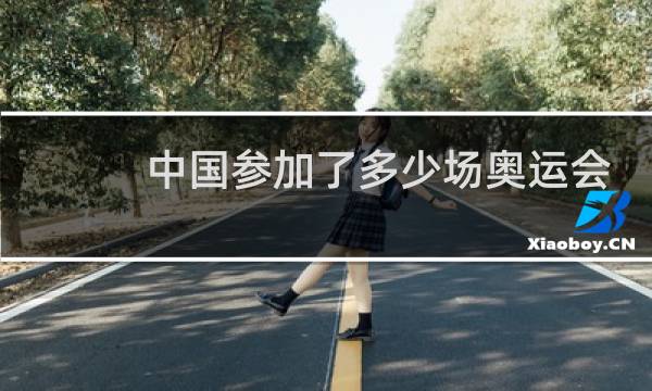 中国参加了多少场奥运会图片