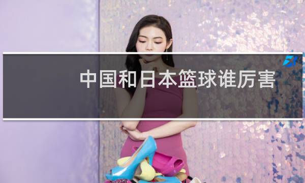 中国和日本篮球谁厉害图片