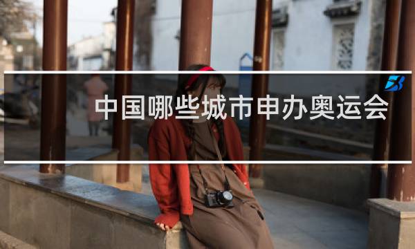 中国哪些城市申办奥运会图片