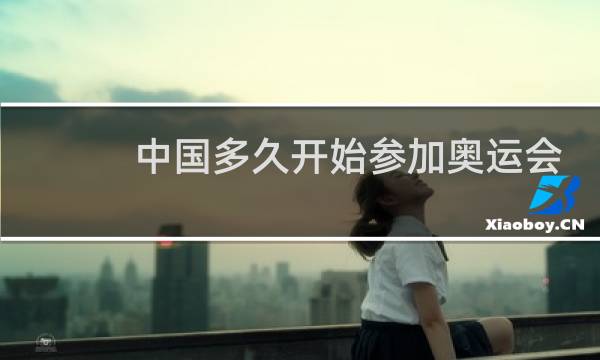 中国多久开始参加奥运会图片