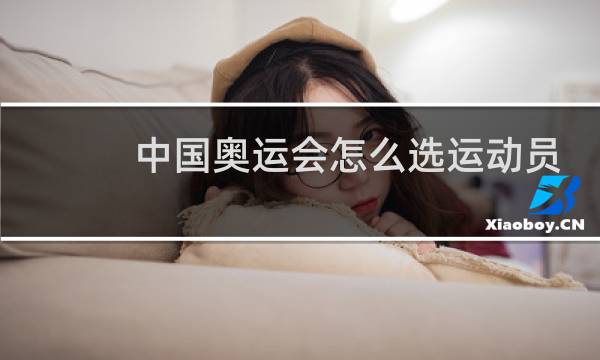中国奥运会怎么选运动员图片