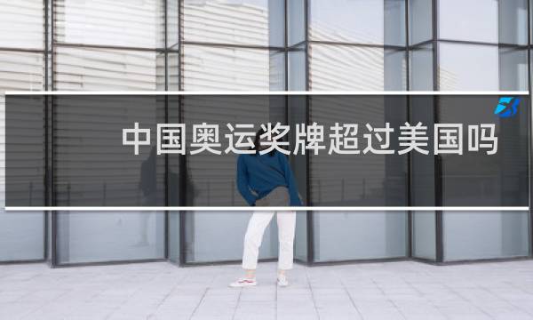 中国奥运奖牌超过美国吗图片