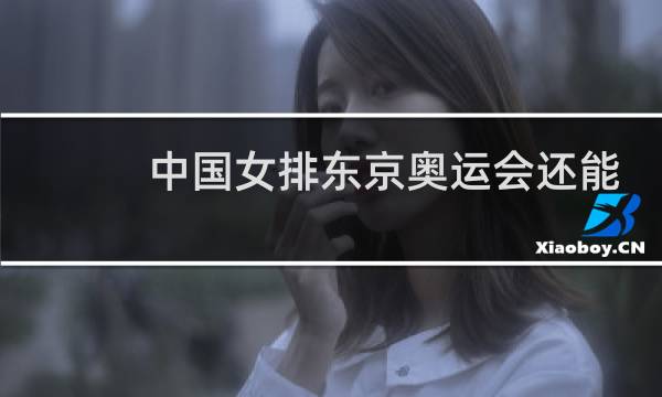中国女排东京奥运会还能夺冠吗图片