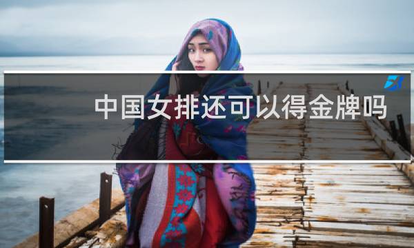 中国女排还可以得金牌吗图片