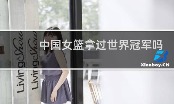 中国女篮拿过世界冠军吗图片