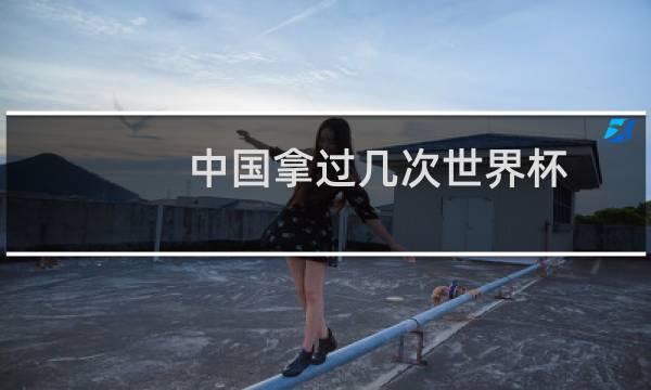 中国拿过几次世界杯图片