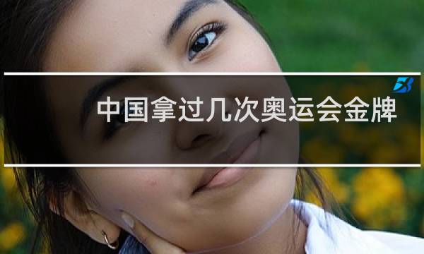 中国拿过几次奥运会金牌第一图片