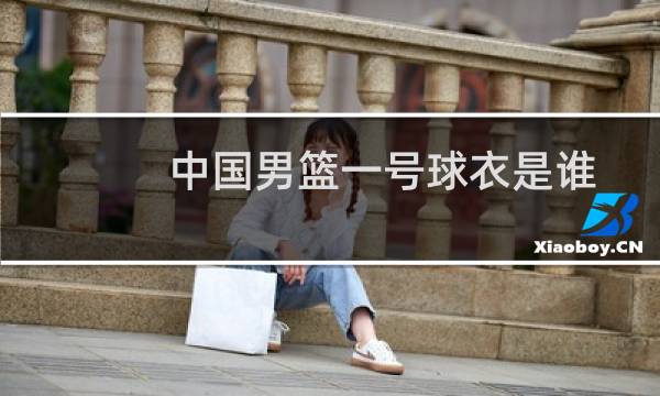 中国男篮一号球衣是谁图片