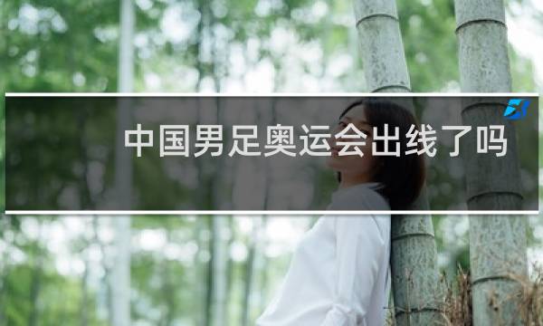中国男足奥运会出线了吗图片