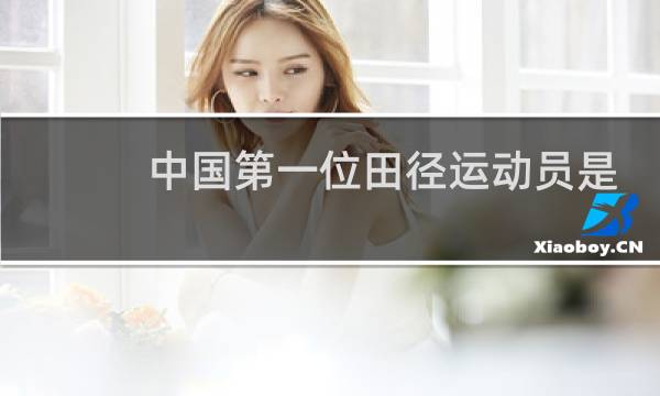 中国第一位田径运动员是谁图片