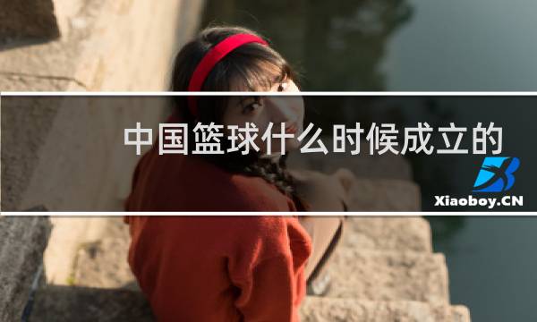 中国篮球什么时候成立的图片