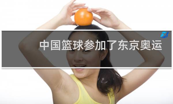 中国篮球参加了东京奥运会吗图片