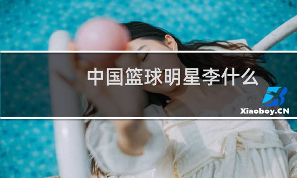 中国篮球明星李什么图片