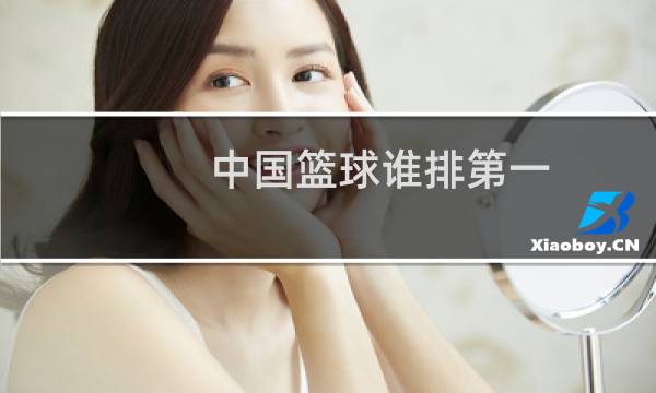 中国篮球谁排第一图片