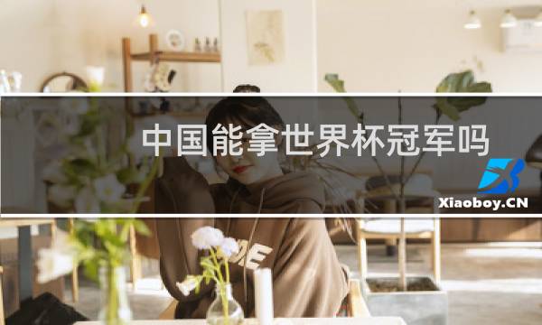 中国能拿世界杯冠军吗图片
