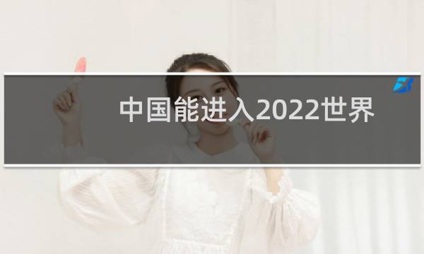 中国能进入2022世界杯吗图片