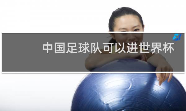 中国足球队可以进世界杯吗图片