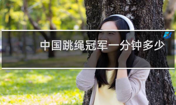 中国跳绳冠军一分钟多少个图片