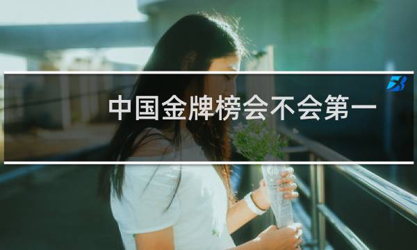 中国金牌榜会不会第一图片