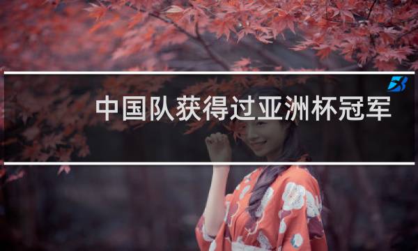 中国队获得过亚洲杯冠军吗图片