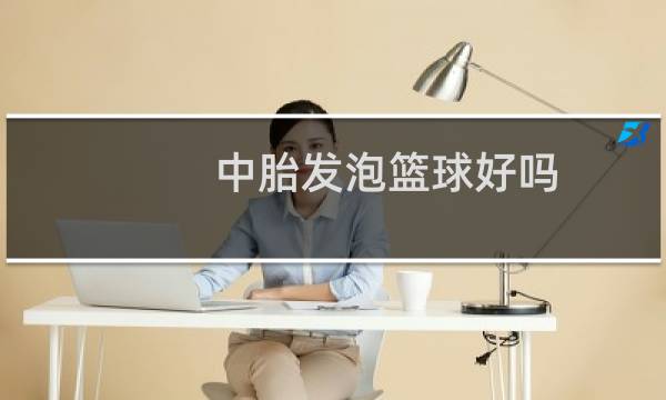 中胎发泡篮球好吗图片