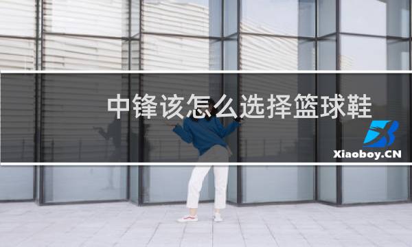 中锋该怎么选择篮球鞋图片