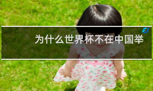 为什么世界杯不在中国举行图片