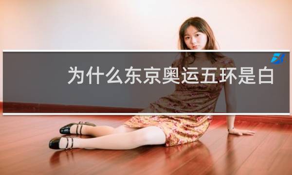 为什么东京奥运五环是白色图片