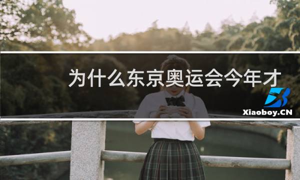 为什么东京奥运会今年才举行图片