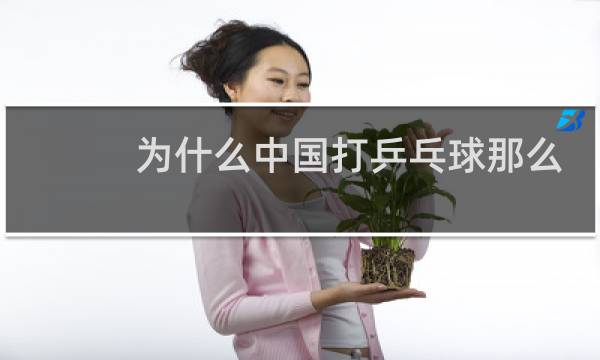 为什么中国打乒乓球那么厉害图片