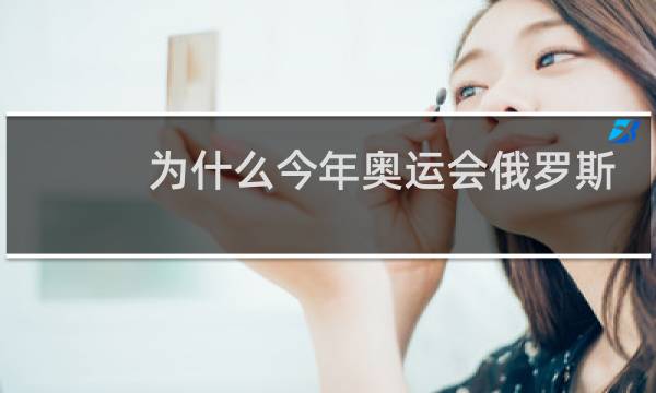为什么今年奥运会俄罗斯是奥委会图片