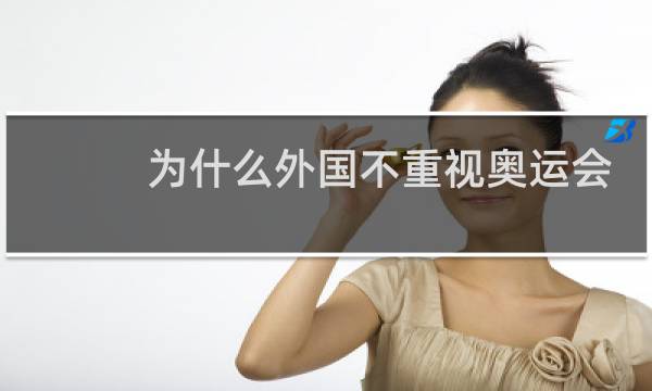 为什么外国不重视奥运会图片