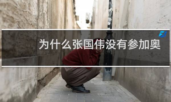 为什么张国伟没有参加奥运会图片