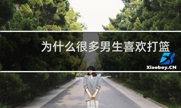 为什么很多男生喜欢打篮球图片