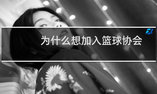 为什么想加入篮球协会图片