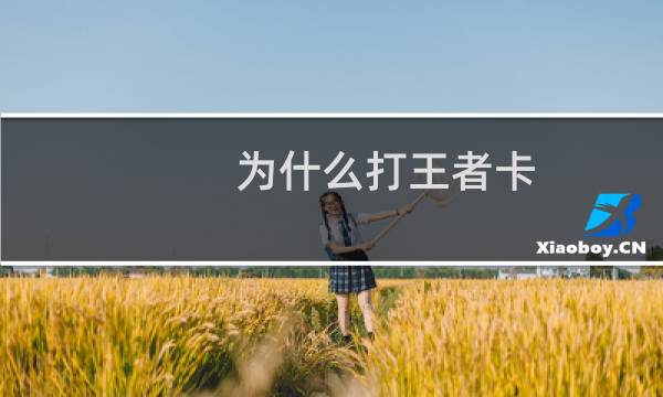 为什么打王者卡图片