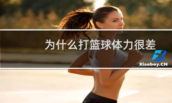 为什么打篮球体力很差图片