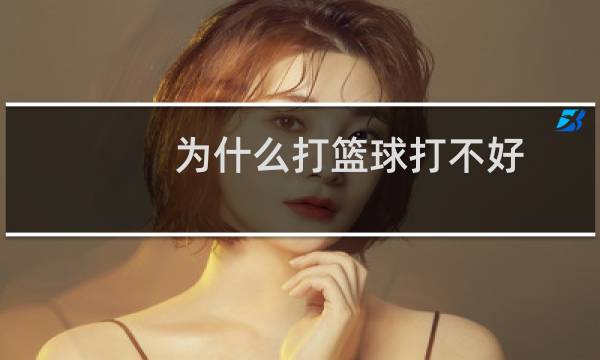 为什么打篮球打不好图片