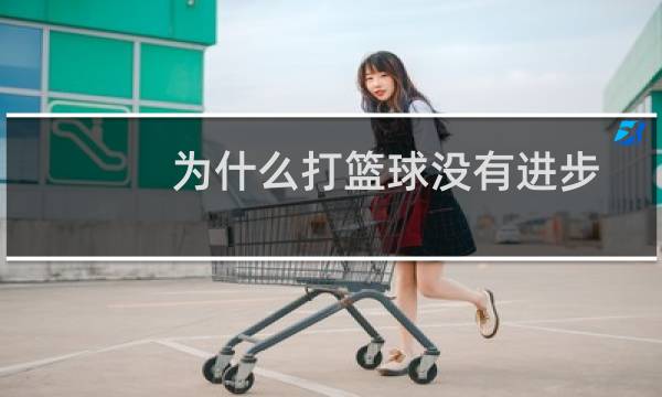 为什么打篮球没有进步图片