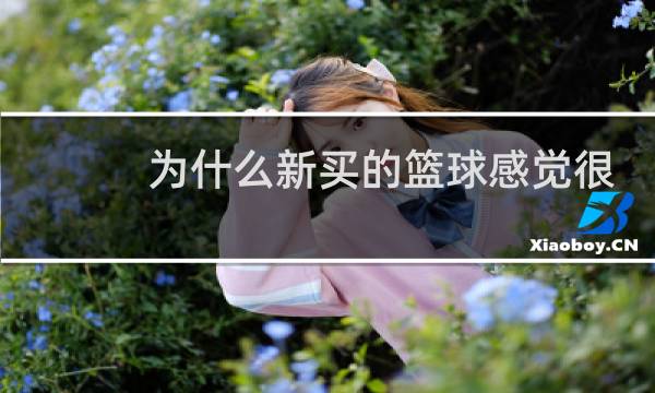 为什么新买的篮球感觉很滑图片