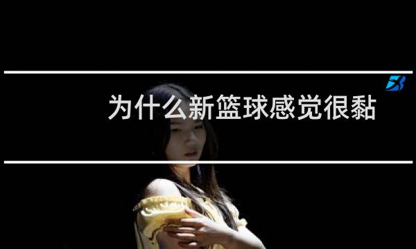 为什么新篮球感觉很黏图片