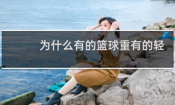为什么有的篮球重有的轻图片