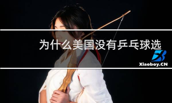 为什么美国没有乒乓球选手图片