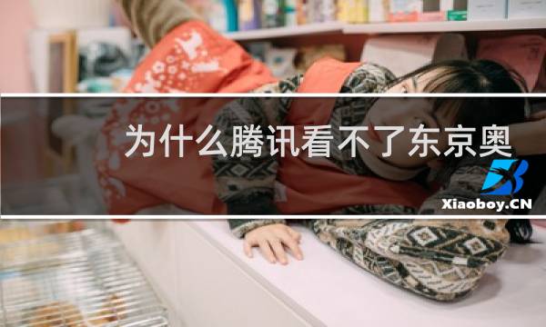 为什么腾讯看不了东京奥运会图片