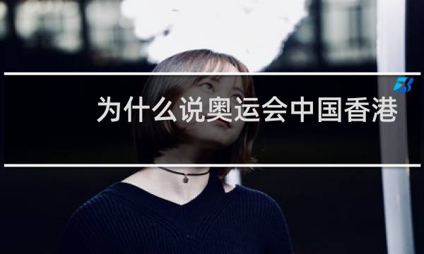 为什么说奥运会中国香港图片